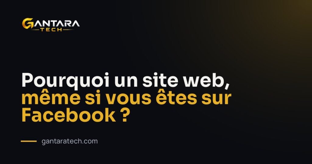 Pourquoi un site web, même si vous êtes sur Facebook ?